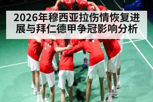 2026年穆西亚拉伤情恢复进展与拜仁德甲争冠影响分析